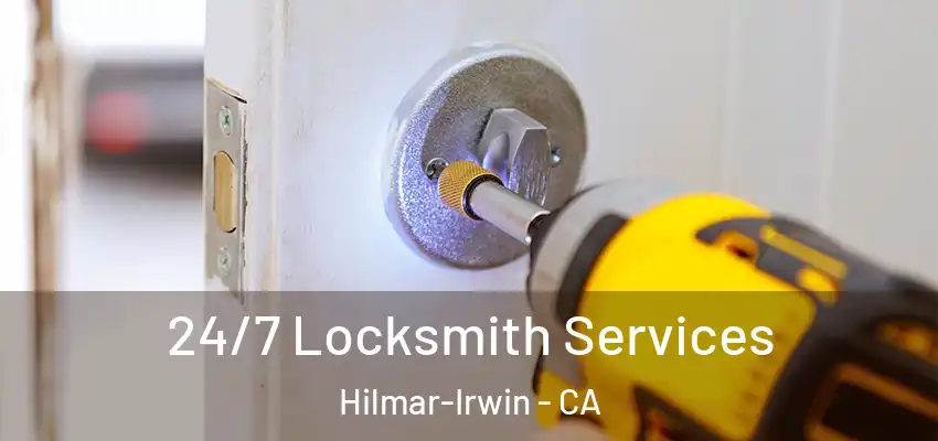  24/7 Locksmith Services Hilmar-Irwin - CA