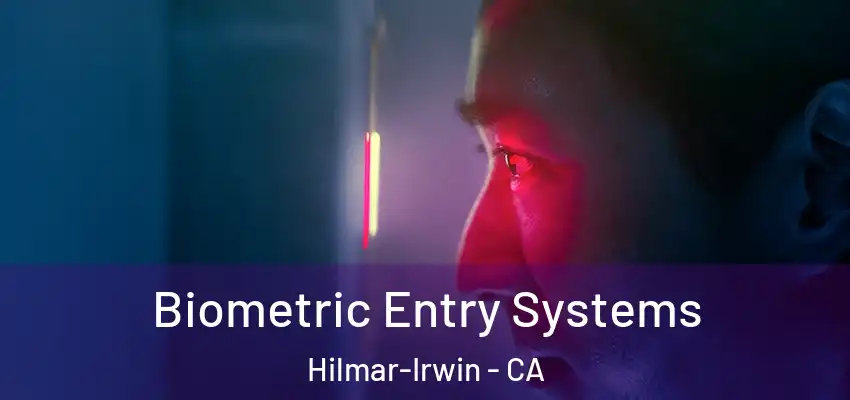  Biometric Entry Systems Hilmar-Irwin - CA