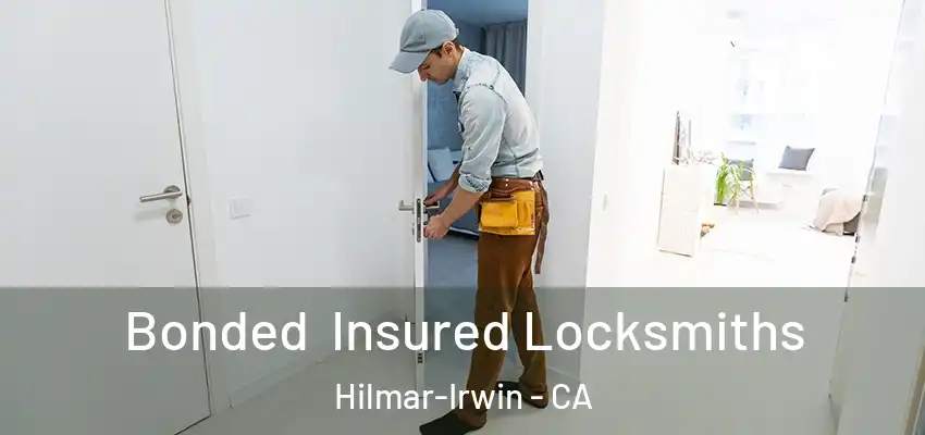 Bonded Insured Locksmiths Hilmar-Irwin - CA