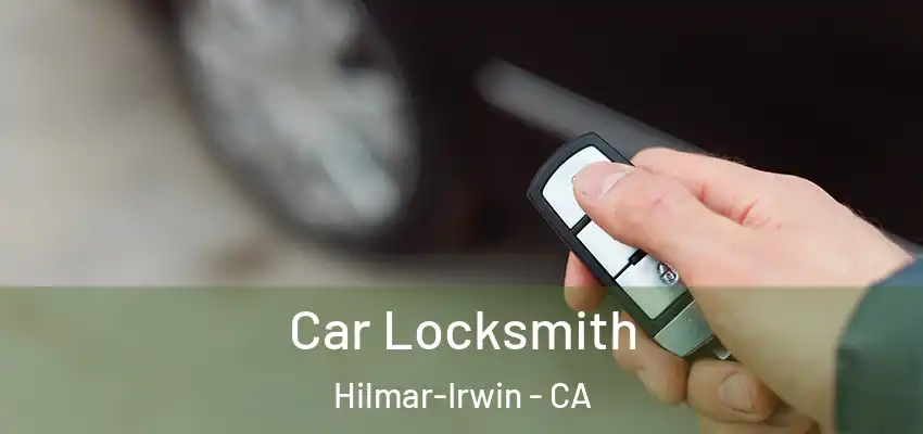  Car Locksmith Hilmar-Irwin - CA