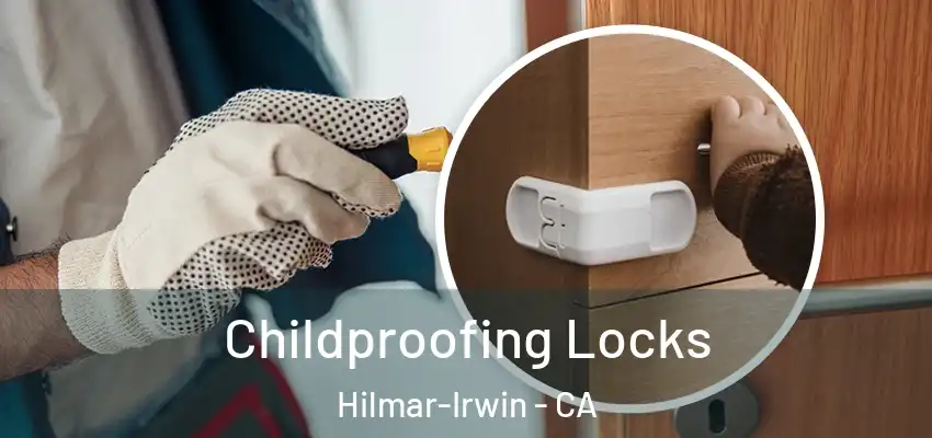 Childproofing Locks Hilmar-Irwin - CA