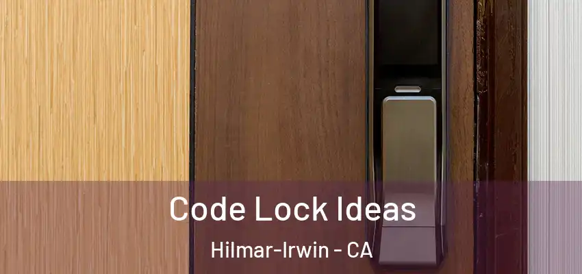 Code Lock Ideas Hilmar-Irwin - CA