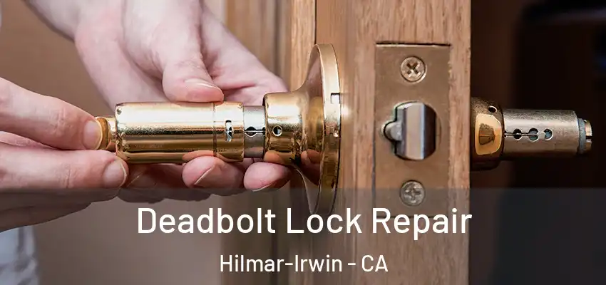  Deadbolt Lock Repair Hilmar-Irwin - CA