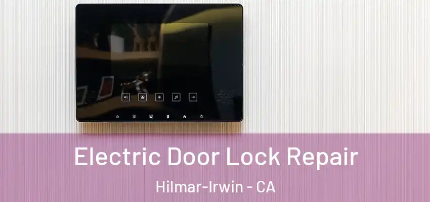 Electric Door Lock Repair Hilmar-Irwin - CA