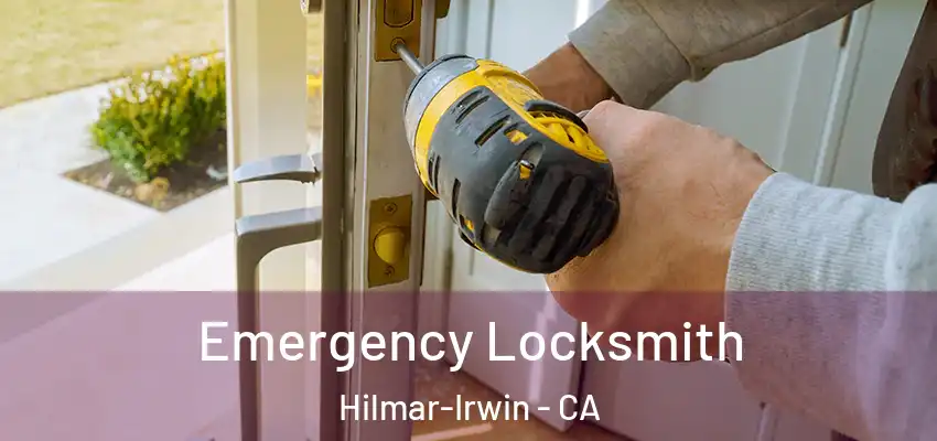 Emergency Locksmith Hilmar-Irwin - CA