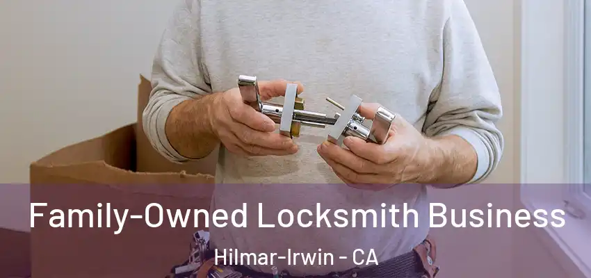  Family-Owned Locksmith Business Hilmar-Irwin - CA