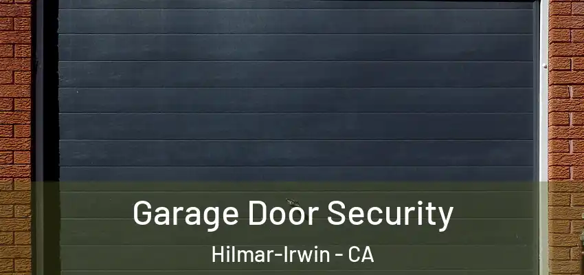  Garage Door Security Hilmar-Irwin - CA