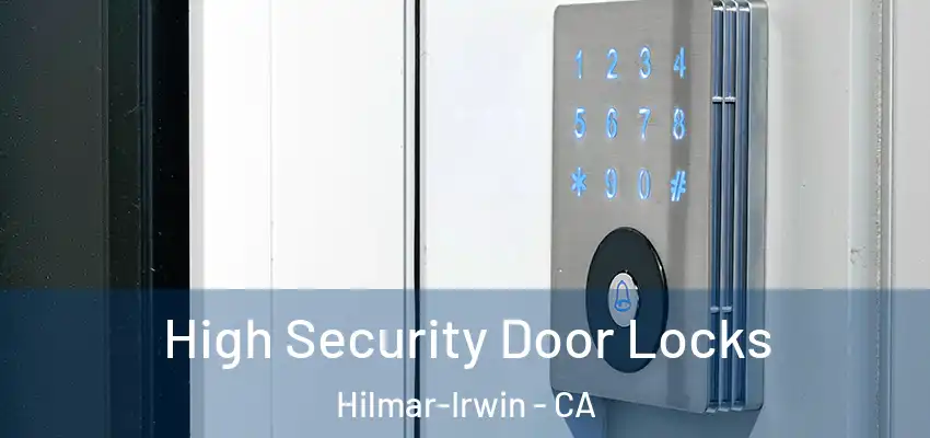  High Security Door Locks Hilmar-Irwin - CA