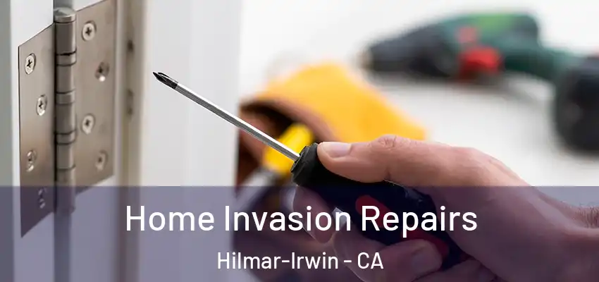 Home Invasion Repairs Hilmar-Irwin - CA
