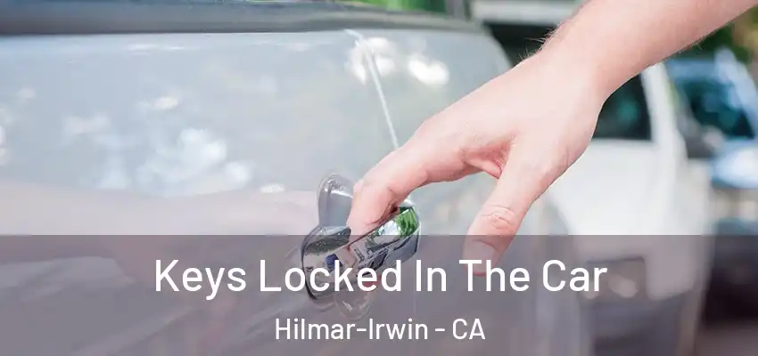  Keys Locked In The Car Hilmar-Irwin - CA