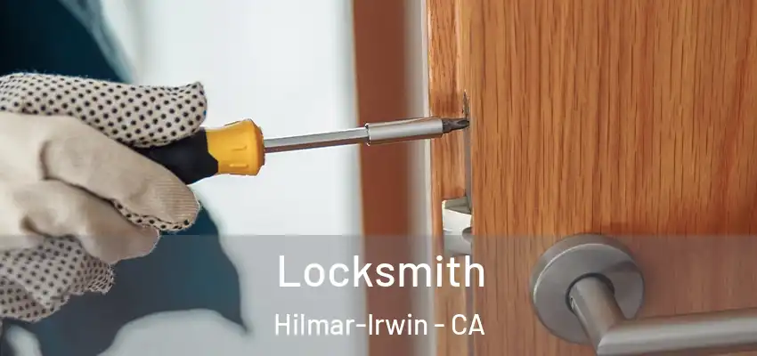 Locksmith Hilmar-Irwin - CA