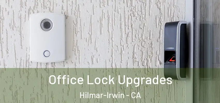 Office Lock Upgrades Hilmar-Irwin - CA