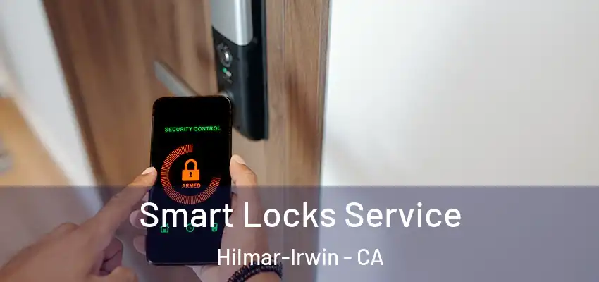  Smart Locks Service Hilmar-Irwin - CA